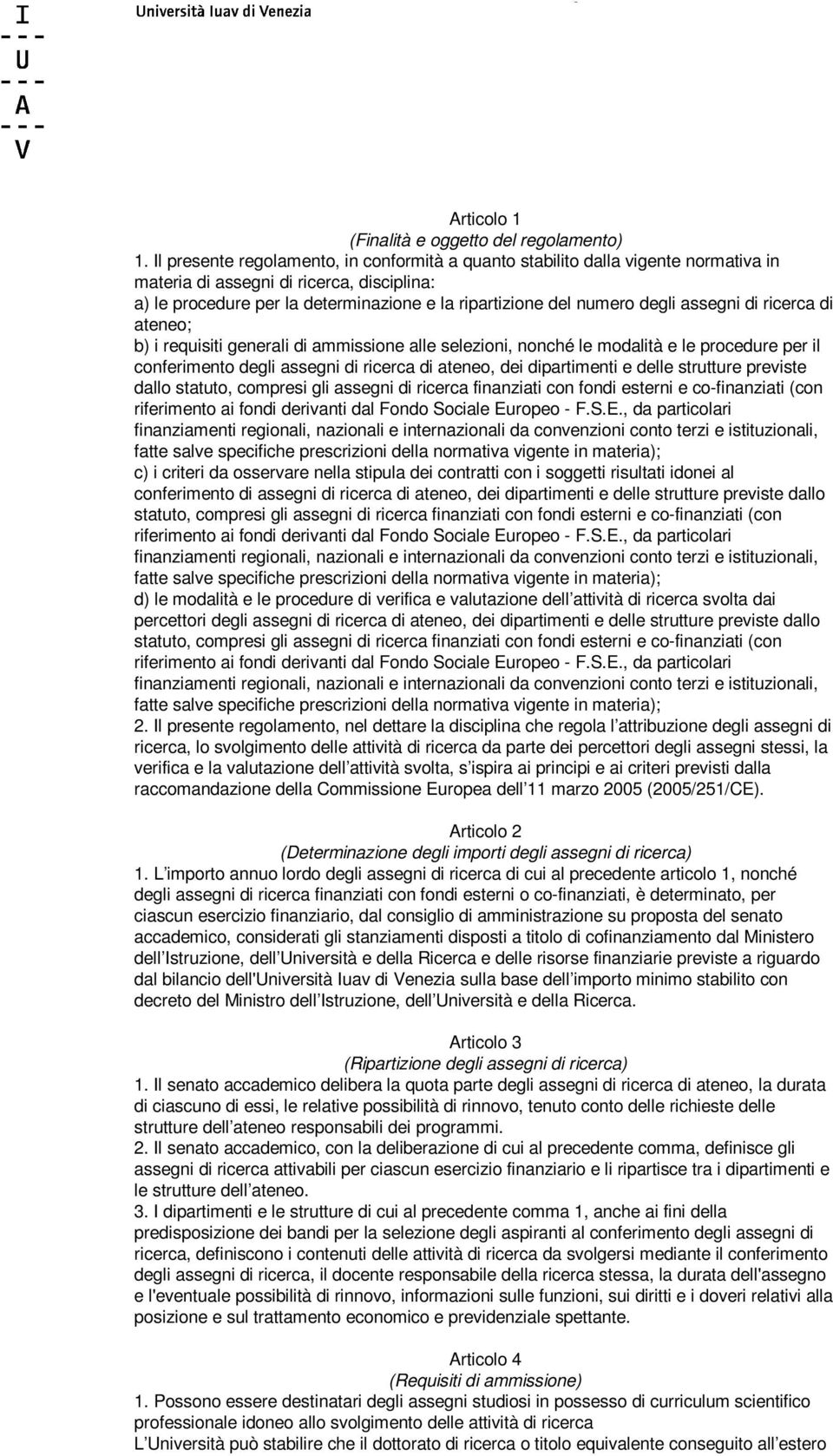 degli assegni di ricerca di ateneo; b) i requisiti generali di ammissione alle selezioni, nonché le modalità e le procedure per il conferimento degli assegni di ricerca di ateneo, dei dipartimenti e