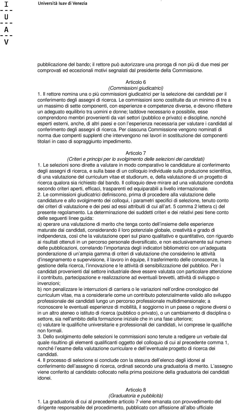 Le commissioni sono costituite da un minimo di tre a un massimo di sette componenti, con esperienze e competenze diverse, e devono riflettere un adeguato equilibrio tra uomini e donne; laddove