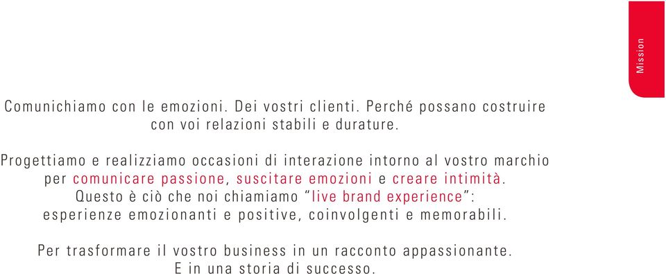 Progettiamo e realizziamo occasioni di interazione intorno al vostro marchio per comunicare passione, suscitare