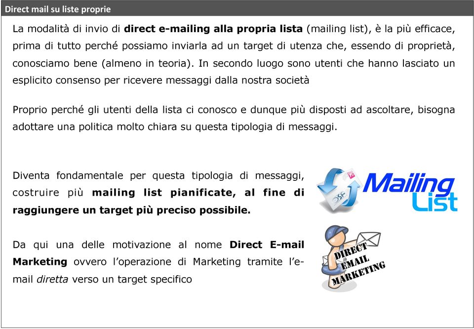 In secondo luogo sono utenti che hanno lasciato un esplicito consenso per ricevere messaggi dalla nostra società Proprio perché gli utenti della lista ci conosco e dunque più disposti ad ascoltare,