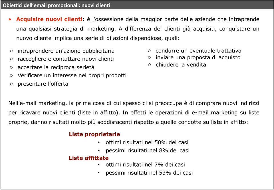 clienti accertare la reciproca serietà Verificare un interesse nei propri prodotti presentare l offerta o o o condurre un eventuale trattativa inviare una proposta di acquisto chiudere la vendita