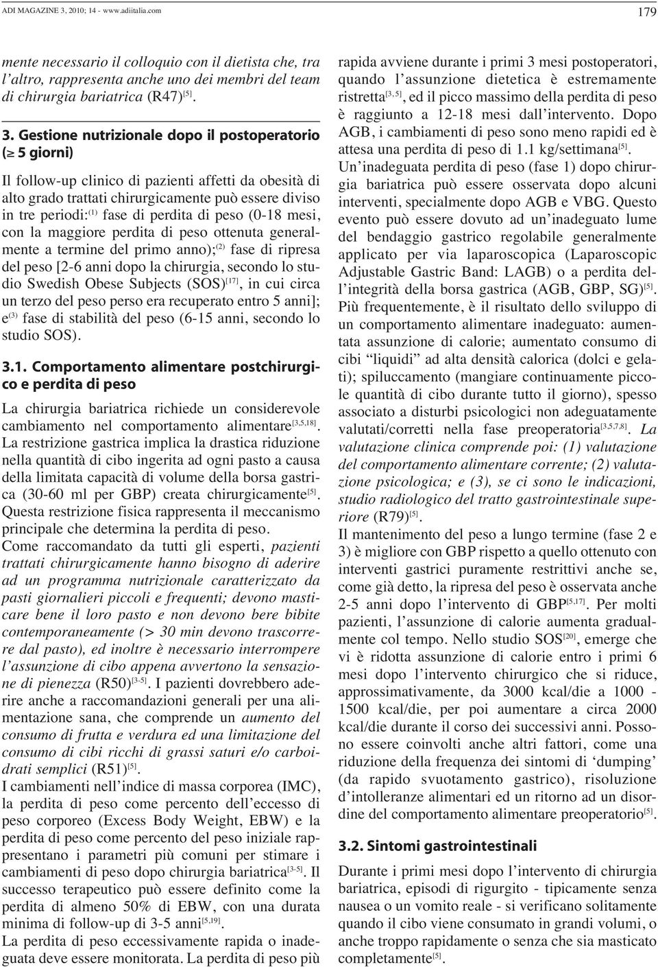 Gestione nutrizionale dopo il postoperatorio ( 5 giorni) Il follow-up clinico di pazienti affetti da obesità di alto grado trattati chirurgicamente può essere diviso in tre periodi: (1) fase di