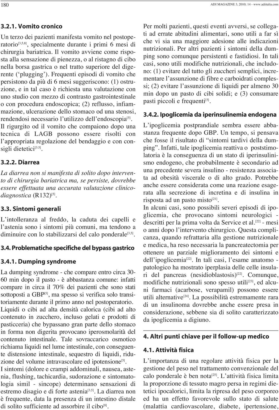 Frequenti episodi di vomito che persistono da più di 6 mesi suggeriscono: (1) ostruzione, e in tal caso è richiesta una valutazione con uno studio con mezzo di contrasto gastrointestinale o con