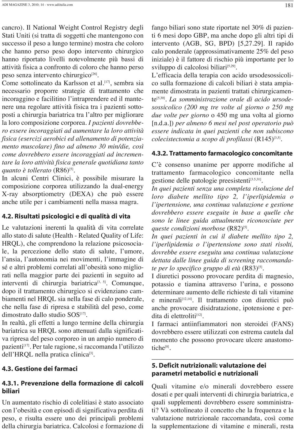 hanno riportato livelli notevolmente più bassi di attività fisica a confronto di coloro che hanno perso peso senza intervento chirurgico [26]. Come sottolineato da Karlsson et al.