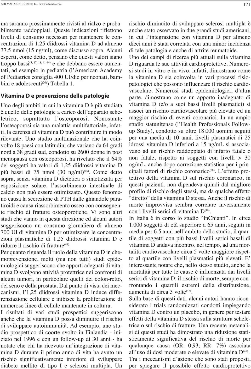 Alcuni esperti, come detto, pensano che questi valori siano troppo bassi (3, 17, 18, 41-44) e che debbano essere aumentati, ad esempio in pediatria (l American Academy of Pediatrics consiglia 400