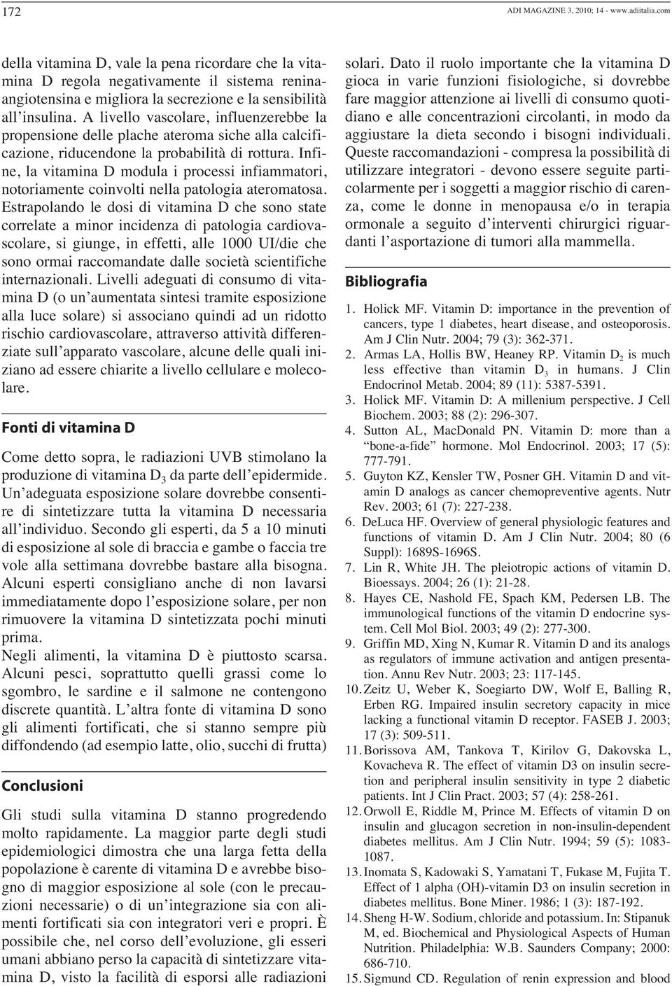 A livello vascolare, influenzerebbe la propensione delle plache ateroma siche alla calcificazione, riducendone la probabilità di rottura.