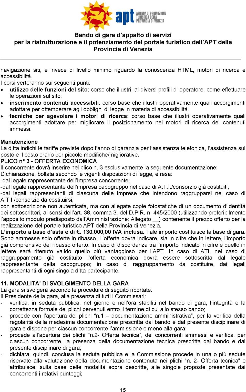 I corsi verteranno sui seguenti punti: utilizzo delle funzioni del sito: corso che illustri, ai diversi profili di operatore, come effettuare le operazioni sul sito; inserimento contenuti