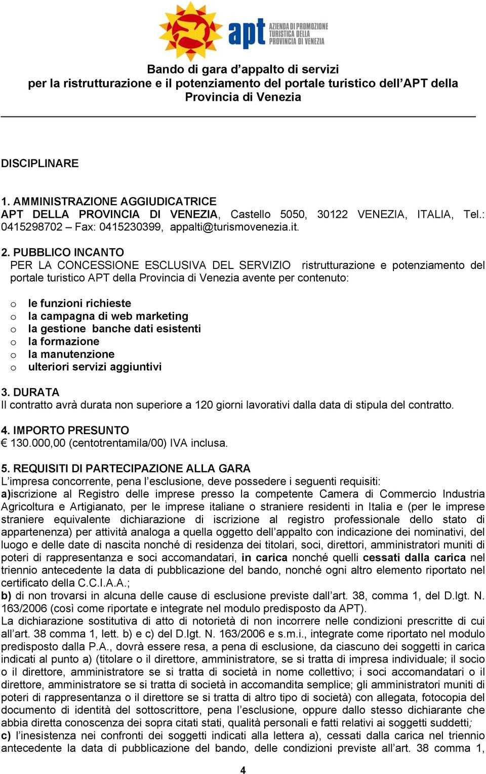 PUBBLICO INCANTO PER LA CONCESSIONE ESCLUSIVA DEL SERVIZIO ristrutturazione e potenziamento del portale turistico APT della Provincia di Venezia avente per contenuto: o le funzioni richieste o la