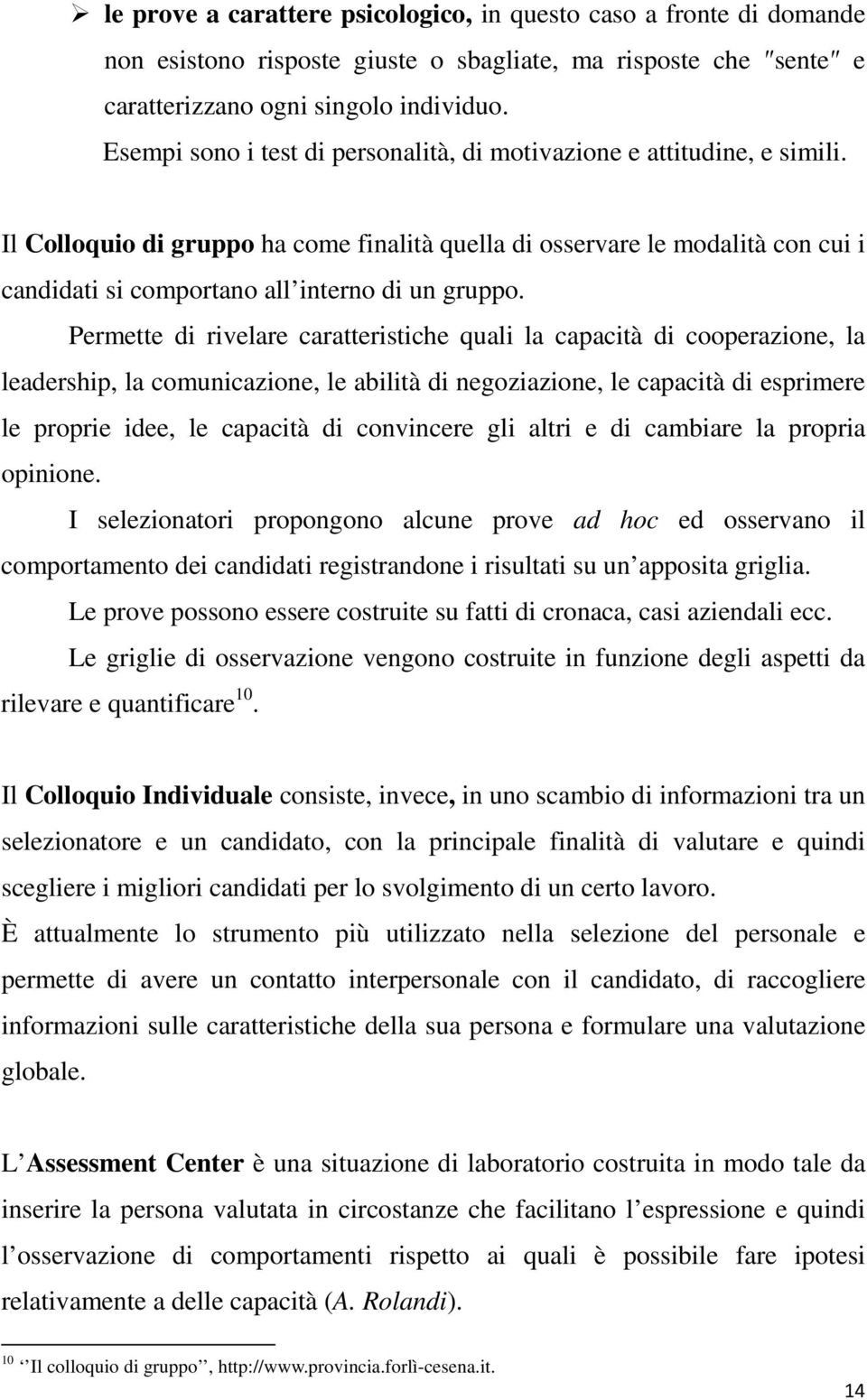 Il Colloquio di gruppo ha come finalità quella di osservare le modalità con cui i candidati si comportano all interno di un gruppo.