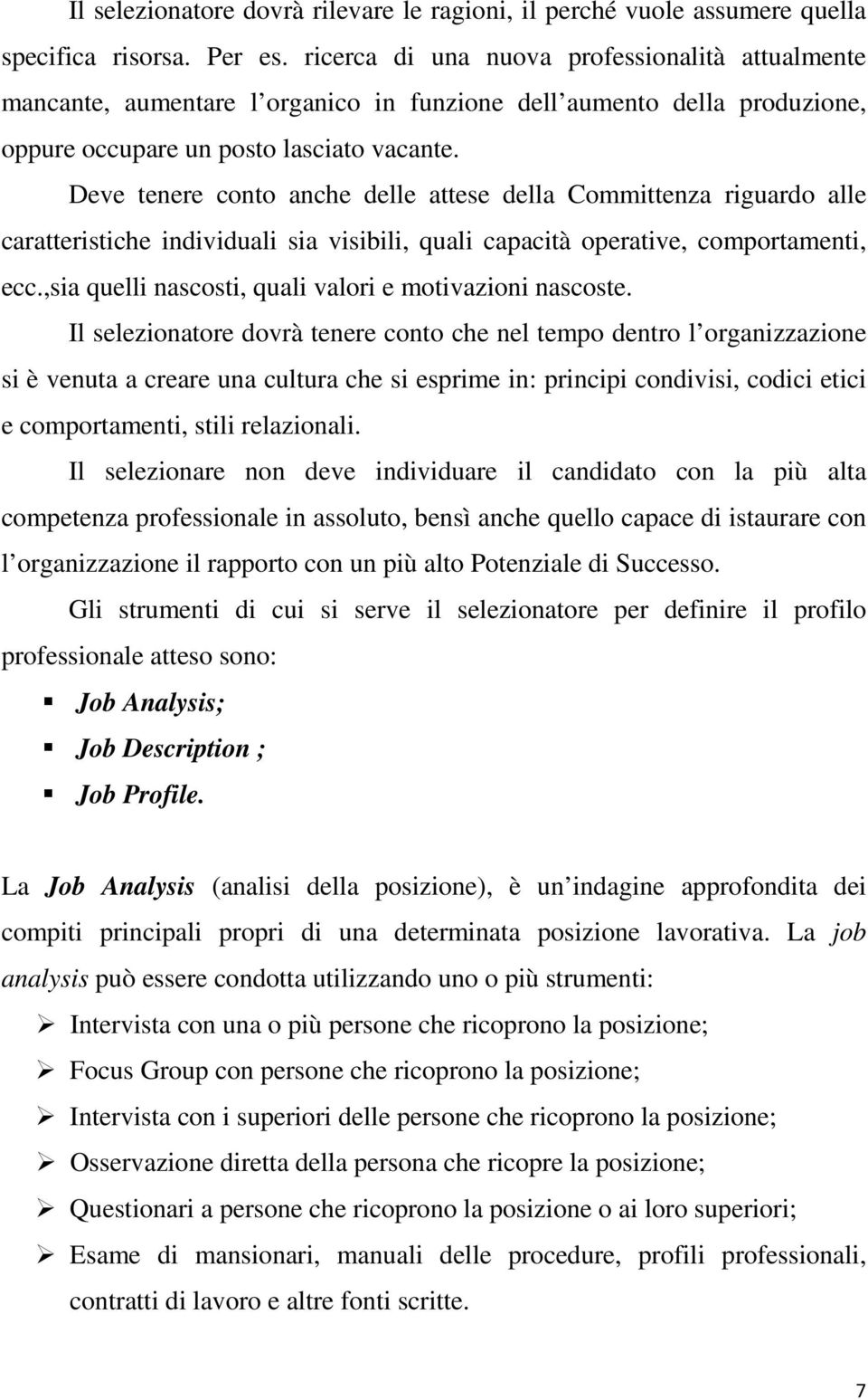 Deve tenere conto anche delle attese della Committenza riguardo alle caratteristiche individuali sia visibili, quali capacità operative, comportamenti, ecc.