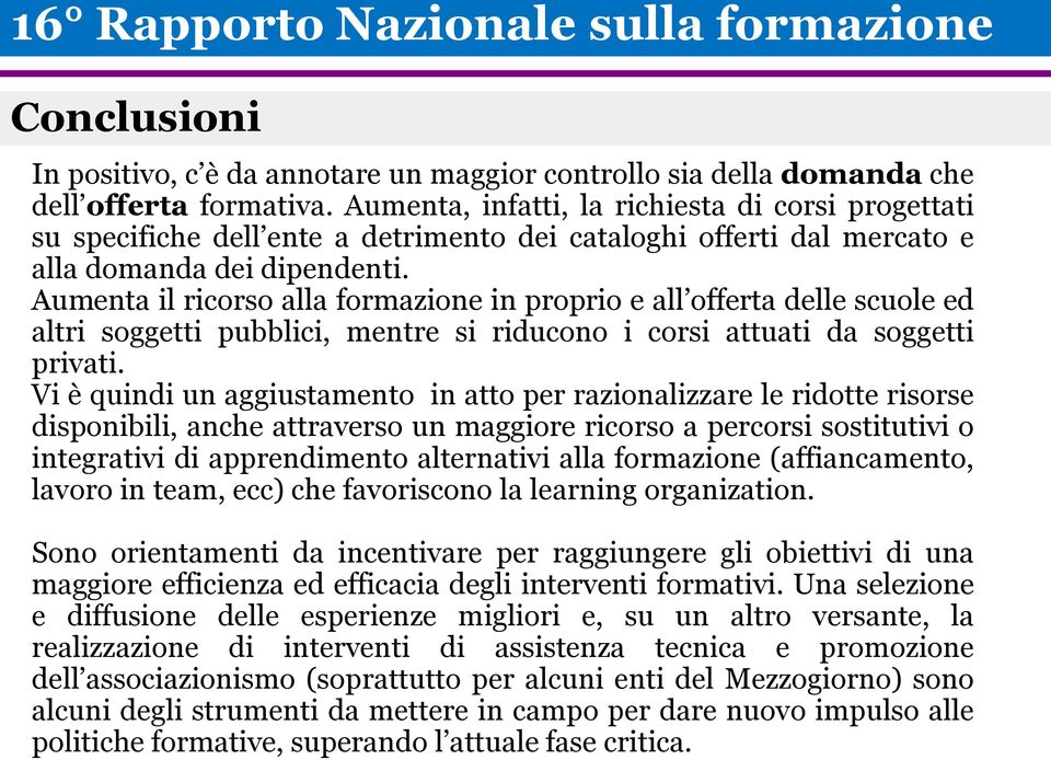 Aumenta il ricorso alla formazione in proprio e all offerta delle scuole ed altri soggetti pubblici, mentre si riducono i corsi attuati da soggetti privati.