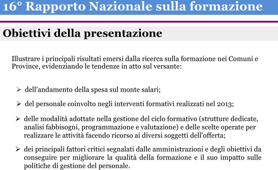 (strutture dedicate, analisi fabbisogni, programmazione e valutazione) e delle scelte operate per realizzare le attività facendo ricorso ai diversi soggetti dell offerta; dei