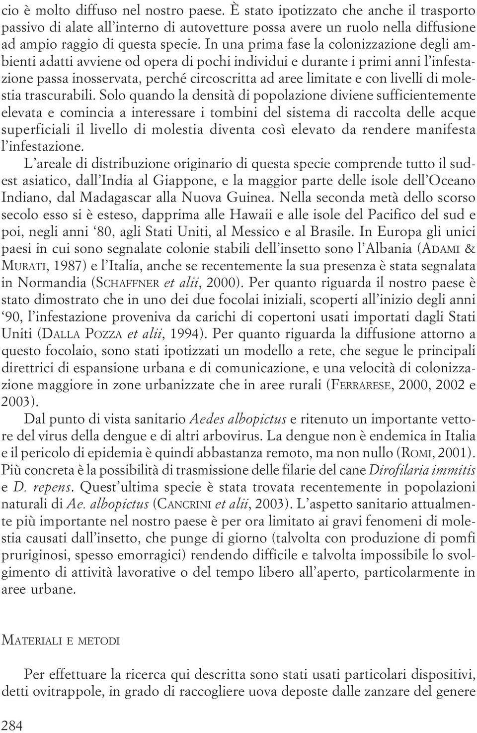 di molestia trascurabili Solo quando la densità di popolazione diviene sufficientemente elevata e comincia a interessare i tombini del sistema di raccolta delle acque superficiali il livello di