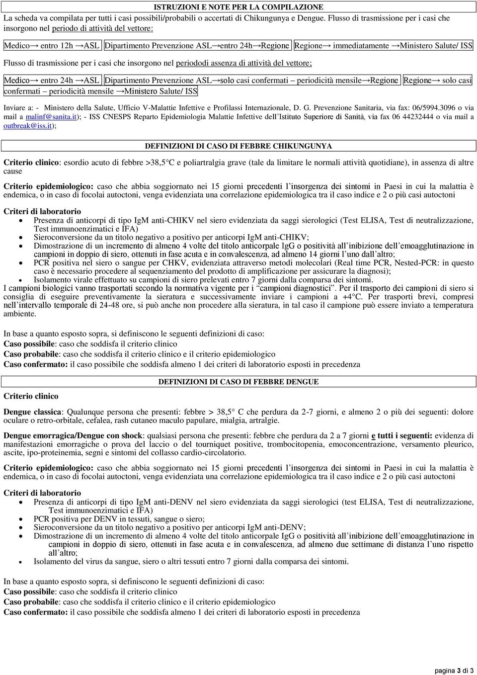 Flusso di trasmissione per i casi che insorgono nel periododi assenza di attività del vettore; Medico entro 24h ASL Dipartimento Prevenzione ASL solo casi confermati periodicità mensile Regione