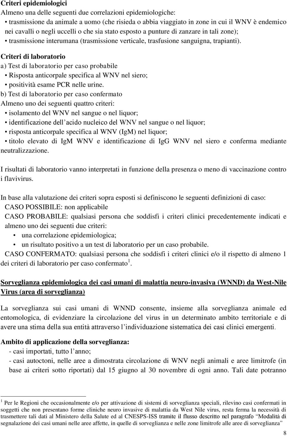 Criteri di laboratorio a) Test di laboratorio per caso probabile Risposta anticorpale specifica al WNV nel siero; positività esame PCR nelle urine.