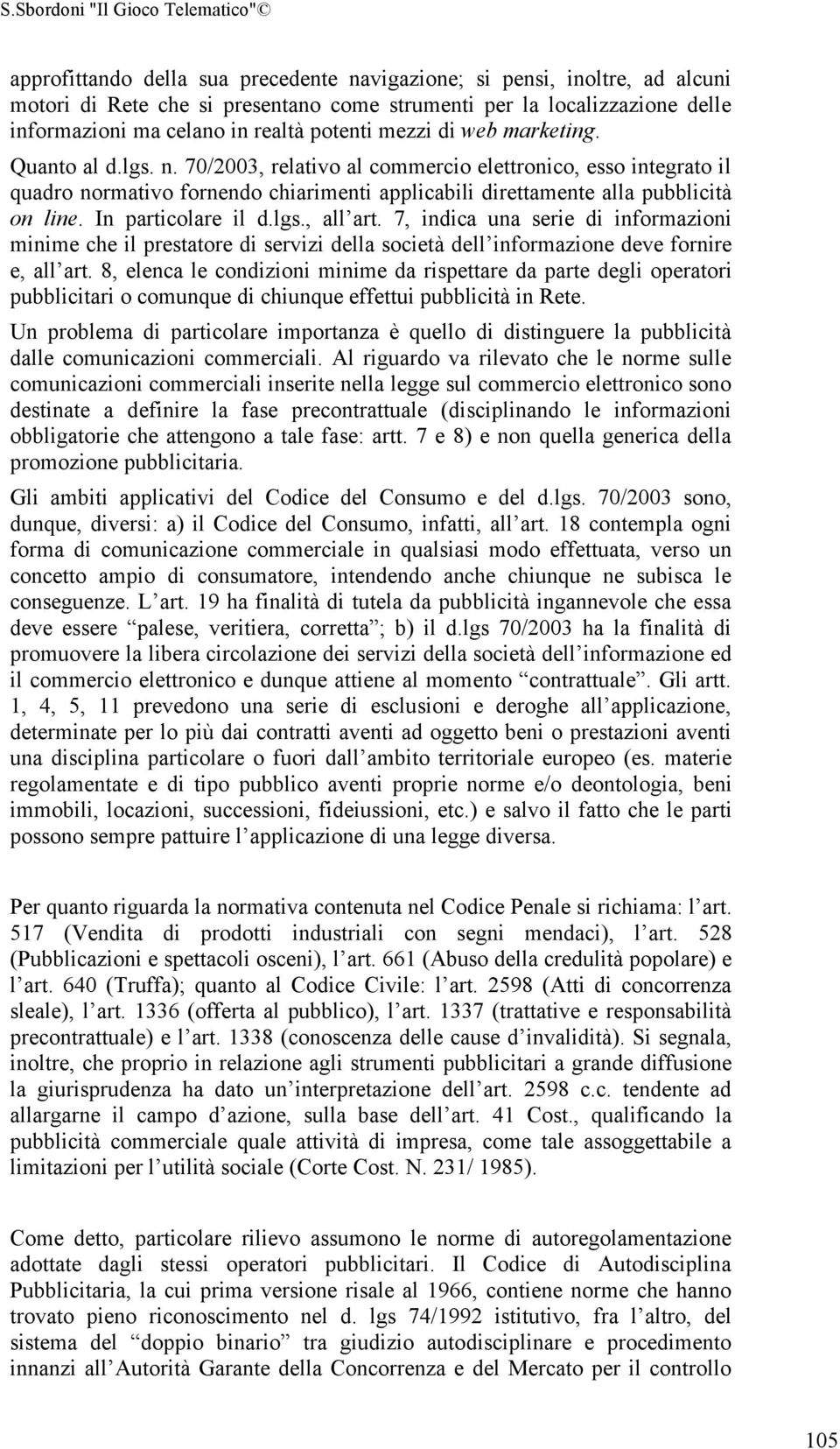 In particolare il d.lgs., all art. 7, indica una serie di informazioni minime che il prestatore di servizi della società dell informazione deve fornire e, all art.