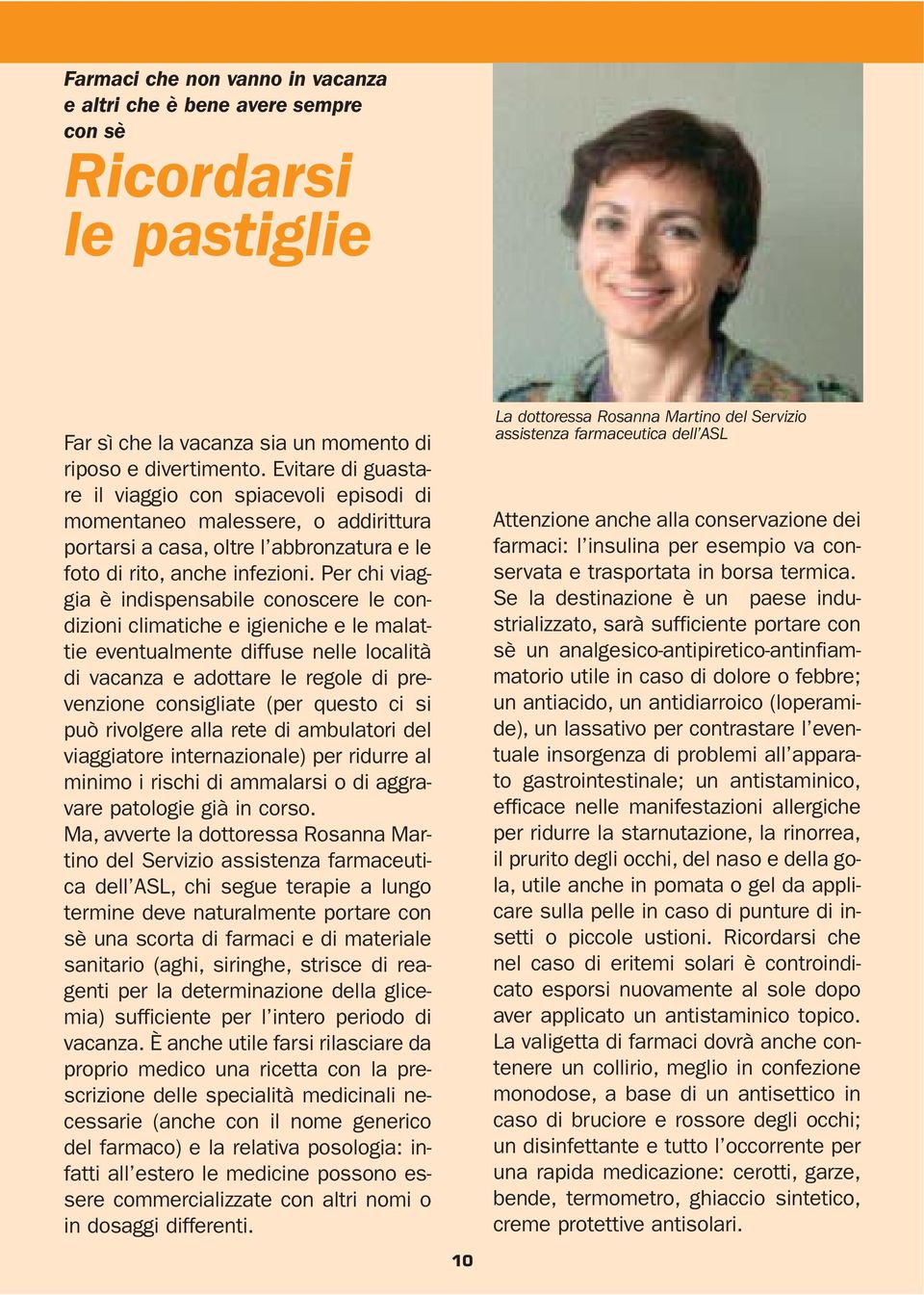 Per chi viaggia è indispensabile conoscere le condizioni climatiche e igieniche e le malattie eventualmente diffuse nelle località di vacanza e adottare le regole di prevenzione consigliate (per