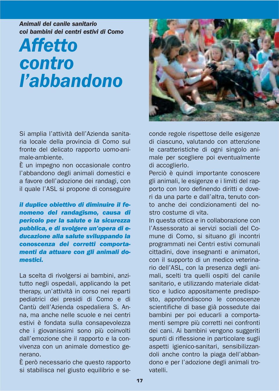 È un impegno non occasionale contro l abbandono degli animali domestici e a favore dell adozione dei randagi, con il quale l ASL si propone di conseguire il duplice obiettivo di diminuire il fenomeno