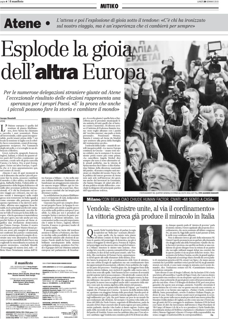 «E la prova che anche i piccoli possono fare la storia e cambiare il mondo» Jacopo Rosatelli ATENE L Unione europea è quella del tendone di piazza Klafthmonos, dove Syriza ha chiamato il manifesto