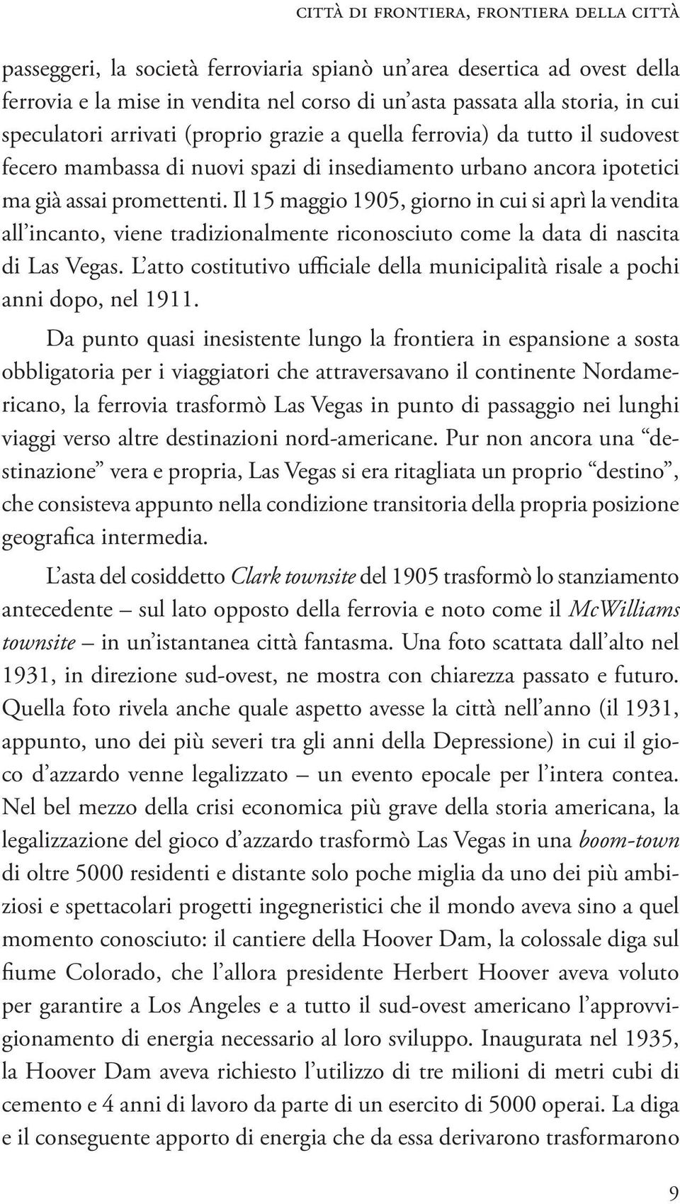 Il 15 maggio 1905, giorno in cui si aprì la vendita all incanto, viene tradizionalmente riconosciuto come la data di nascita di Las Vegas.