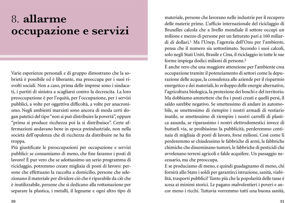 La loro preoccupazione è per l equità, per l occupazione, per i servizi pubblici, a volte per oggettiva difficoltà, a volte per anacronismo.