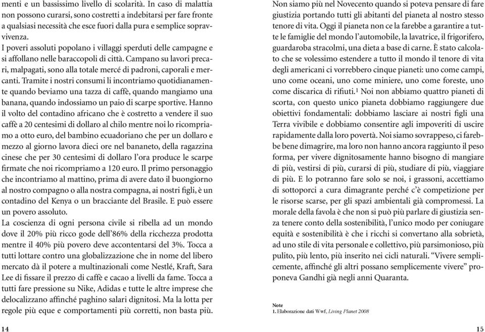 I poveri assoluti popolano i villaggi sperduti delle campagne e si affollano nelle baraccopoli di città. Campano su lavori precari, malpagati, sono alla totale mercé di padroni, caporali e mercanti.