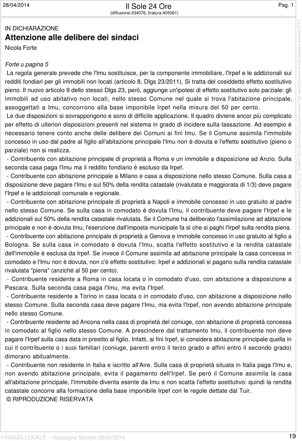 immobiliare, l'irpef e le addizionali sui redditi fondiari per gli immobili non locati (articolo 8, Dlgs 23/2011). Si tratta del cosiddetto effetto sostitutivo pieno.