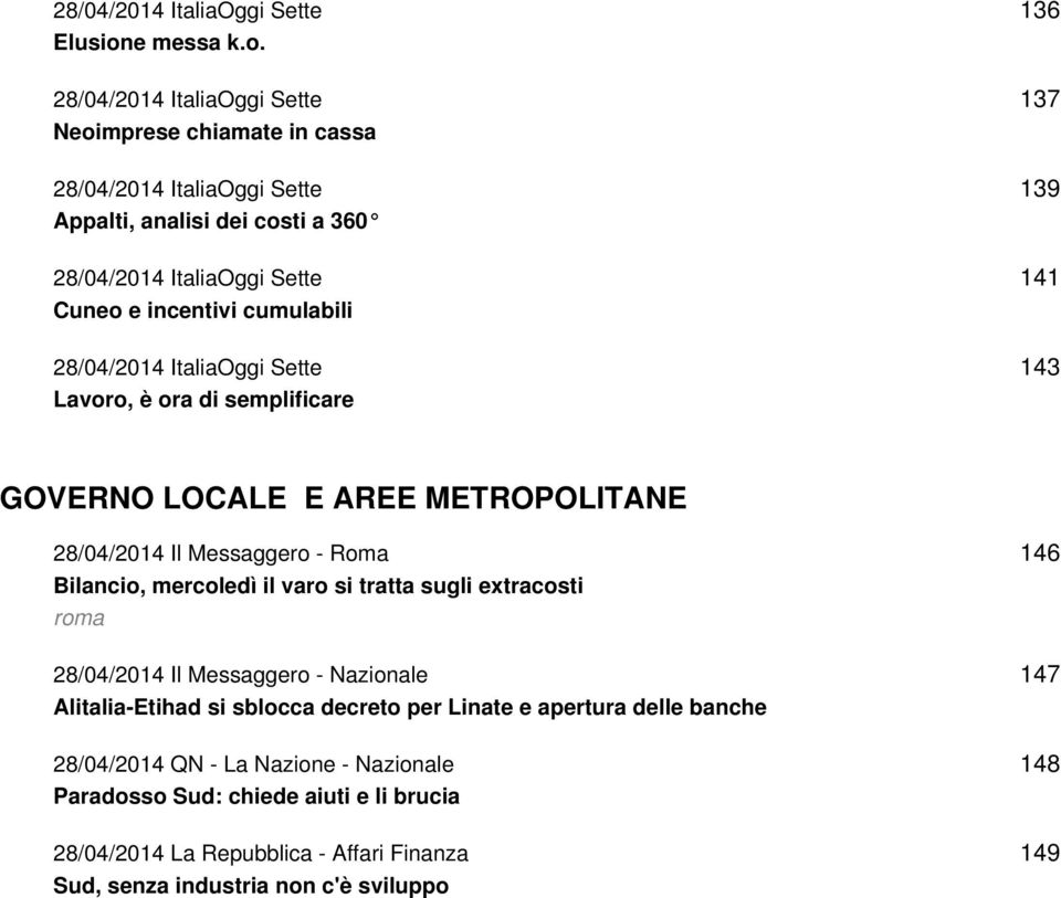 28/04/2014 ItaliaOggi Sette Neoimprese chiamate in cassa 28/04/2014 ItaliaOggi Sette Appalti, analisi dei costi a 360 28/04/2014 ItaliaOggi Sette Cuneo e incentivi cumulabili