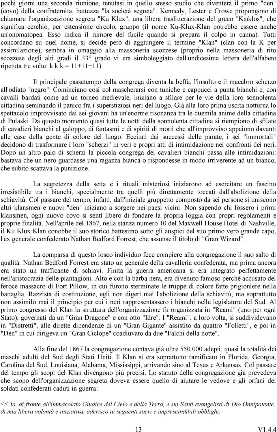 Ku-Klux-Klan potrebbe essere anche un'onomatopea. Esso indica il rumore del fucile quando si prepara il colpo in canna).