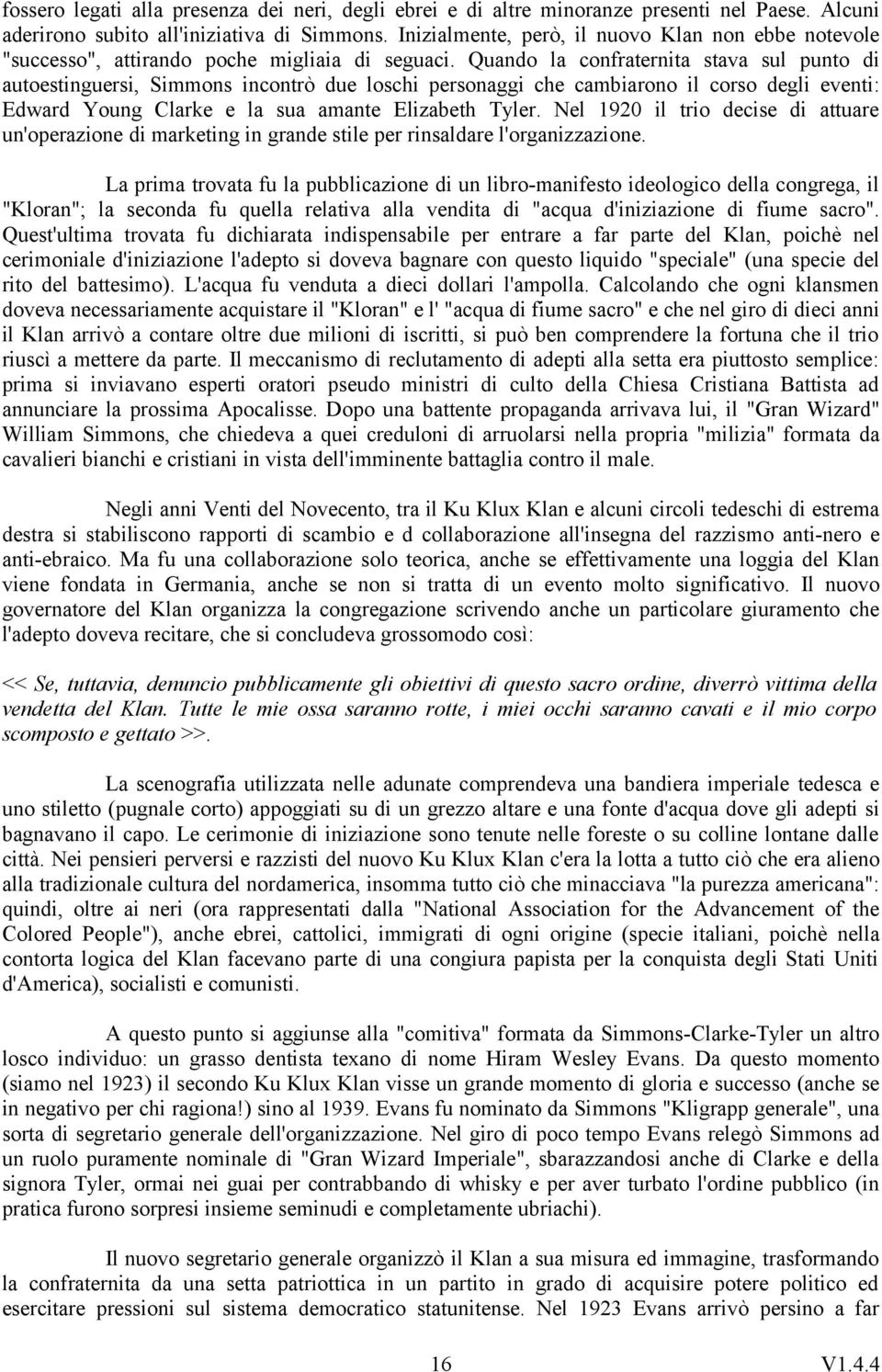 Quando la confraternita stava sul punto di autoestinguersi, Simmons incontrò due loschi personaggi che cambiarono il corso degli eventi: Edward Young Clarke e la sua amante Elizabeth Tyler.