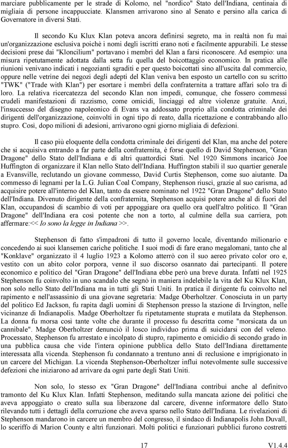 Il secondo Ku Klux Klan poteva ancora definirsi segreto, ma in realtà non fu mai un'organizzazione esclusiva poichè i nomi degli iscritti erano noti e facilmente appurabili.