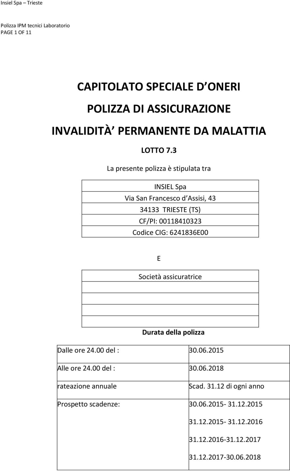 CIG: 6241836E00 E Società assicuratrice Durata della polizza Dalle ore 24.00 del : 30.06.2015 Alle ore 24.00 del : 30.06.2018 rateazione annuale Scad.