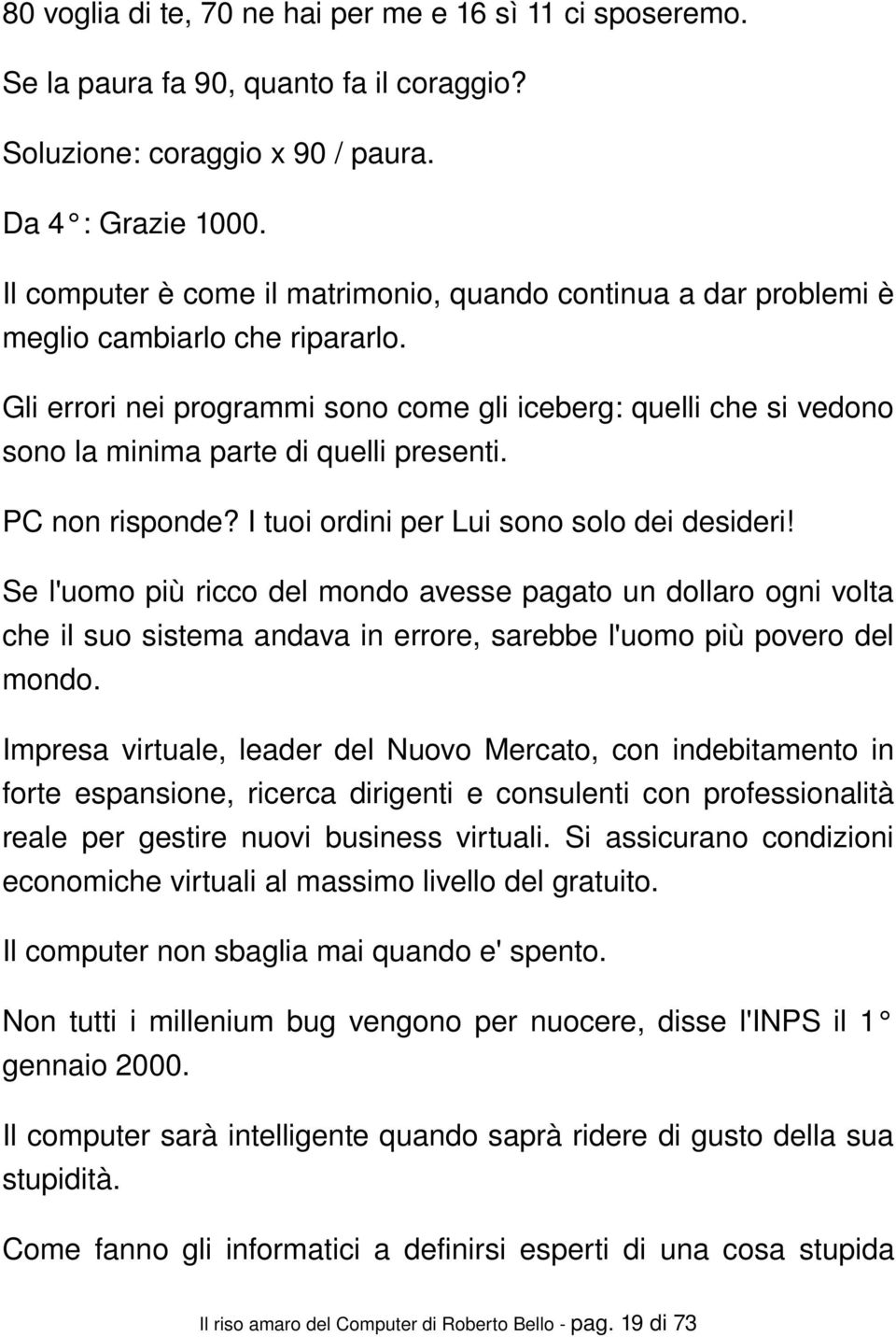 ItuoiordiniperLuisonosolodeidesideri! Sel'uomopiùriccodelmondoavessepagatoundollaroognivolta cheilsuosistemaandavainerrore,sarebbel'uomopiùpoverodel mondo.