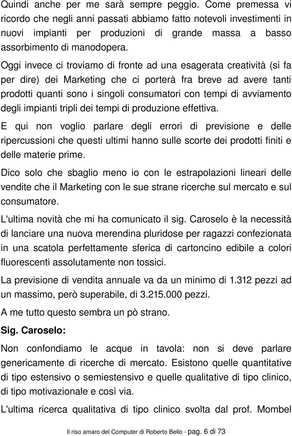 degliimpiantitriplideitempidiproduzioneeffettiva. E qui non voglio parlare degli errori di previsione e delle ripercussionichequestiultimihannosullescortedeiprodottifinitie dellematerieprime.