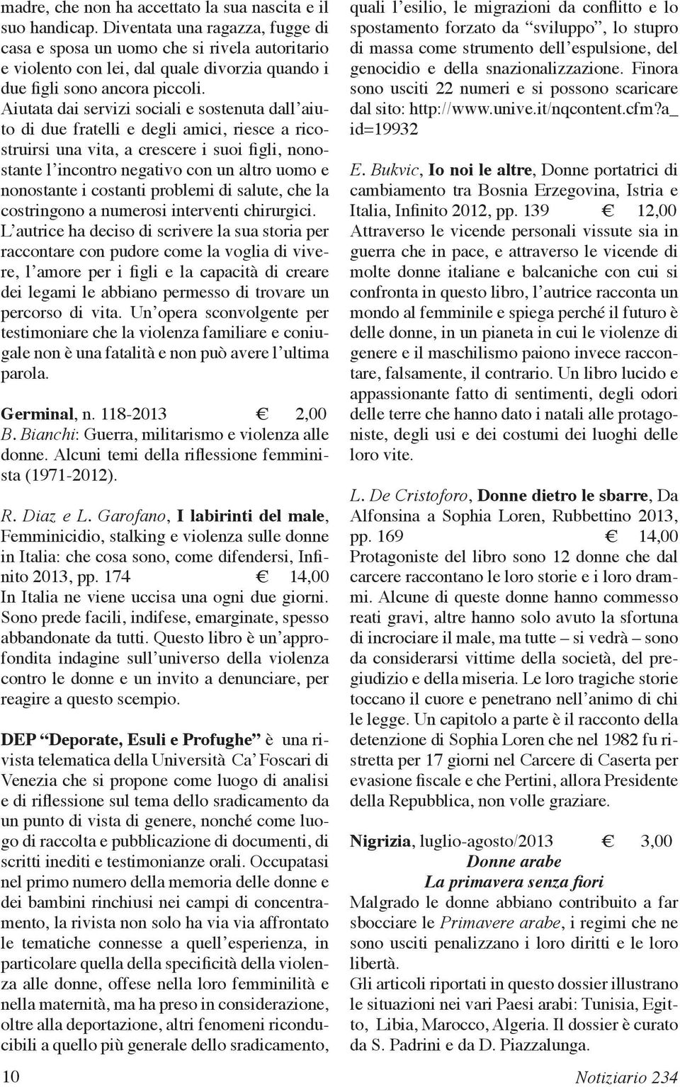 Aiutata dai servizi sociali e sostenuta dall aiuto di due fratelli e degli amici, riesce a ricostruirsi una vita, a crescere i suoi figli, nonostante l incontro negativo con un altro uomo e