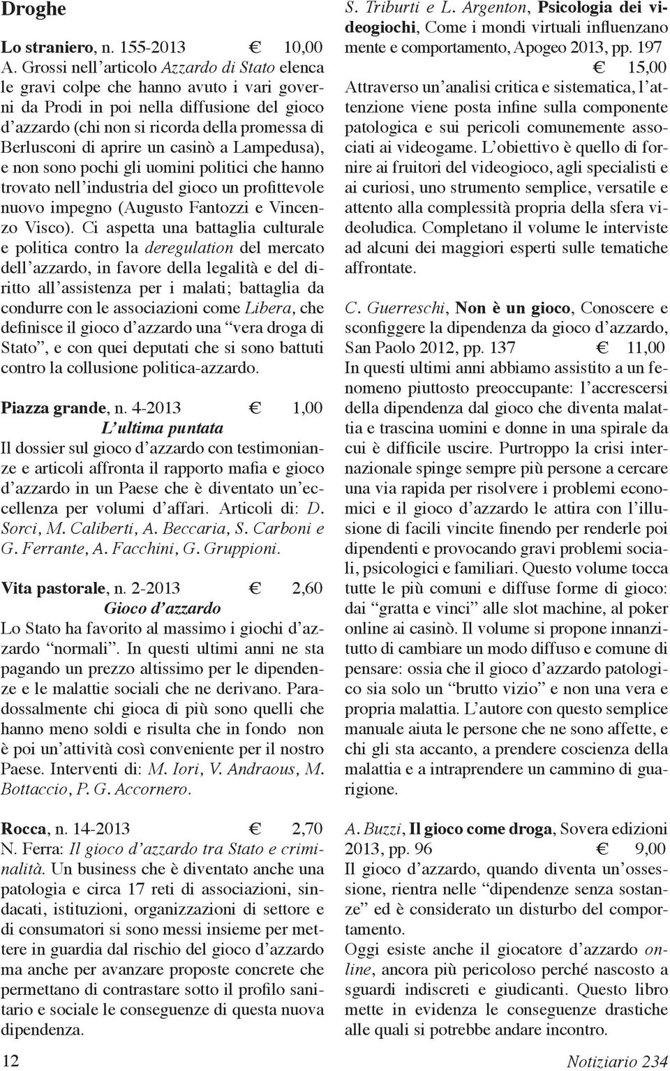 aprire un casinò a Lampedusa), e non sono pochi gli uomini politici che hanno trovato nell industria del gioco un profittevole nuovo impegno (Augusto Fantozzi e Vincenzo Visco).