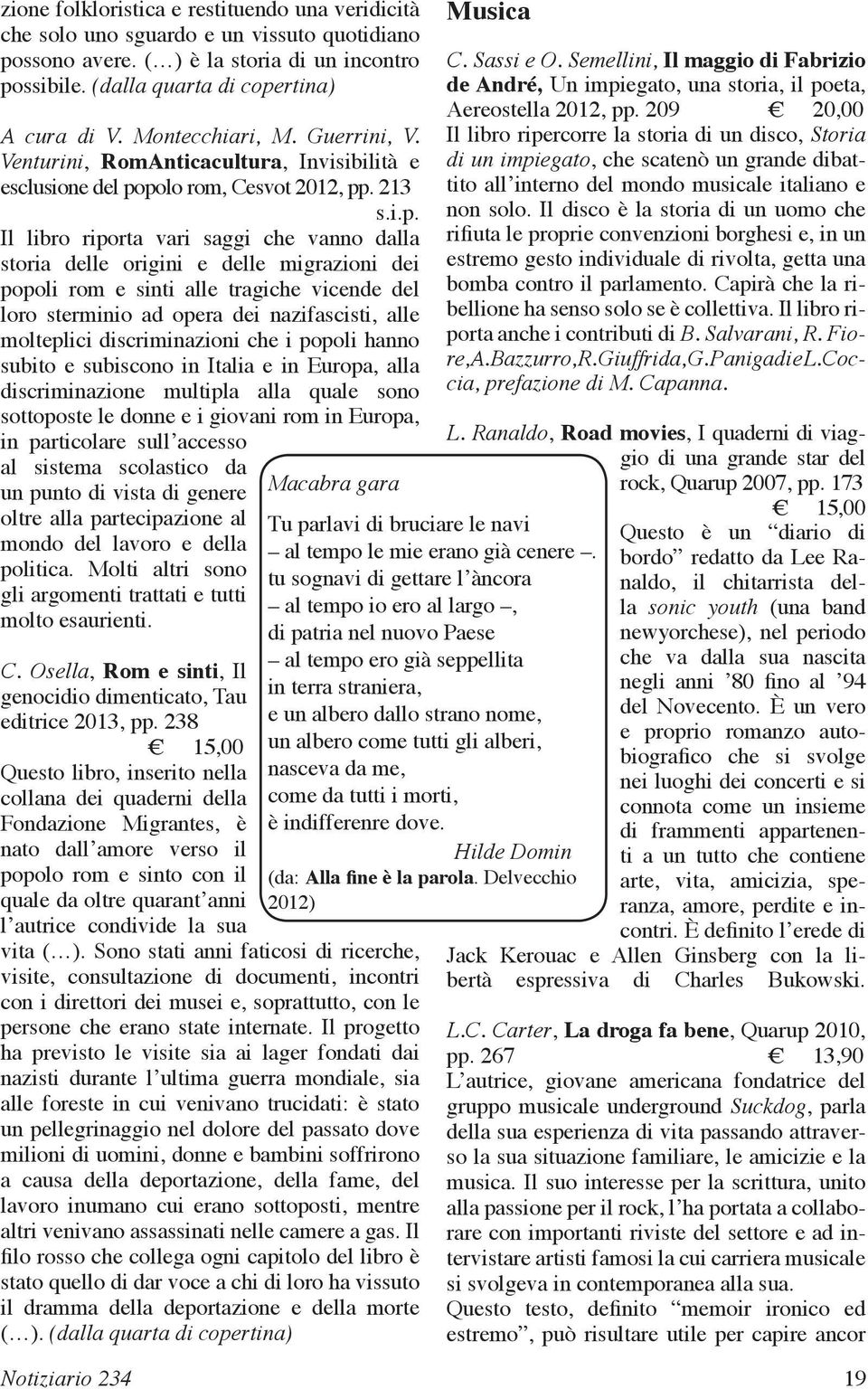 polo rom, Cesvot 2012, pp. 213 s.i.p. Il libro riporta vari saggi che vanno dalla storia delle origini e delle migrazioni dei popoli rom e sinti alle tragiche vicende del loro sterminio ad opera dei