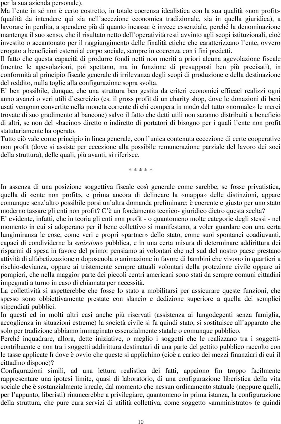 lavorare in perdita, a spendere più di quanto incassa: è invece essenziale, perché la denominazione mantenga il suo senso, che il risultato netto dell operatività resti avvinto agli scopi