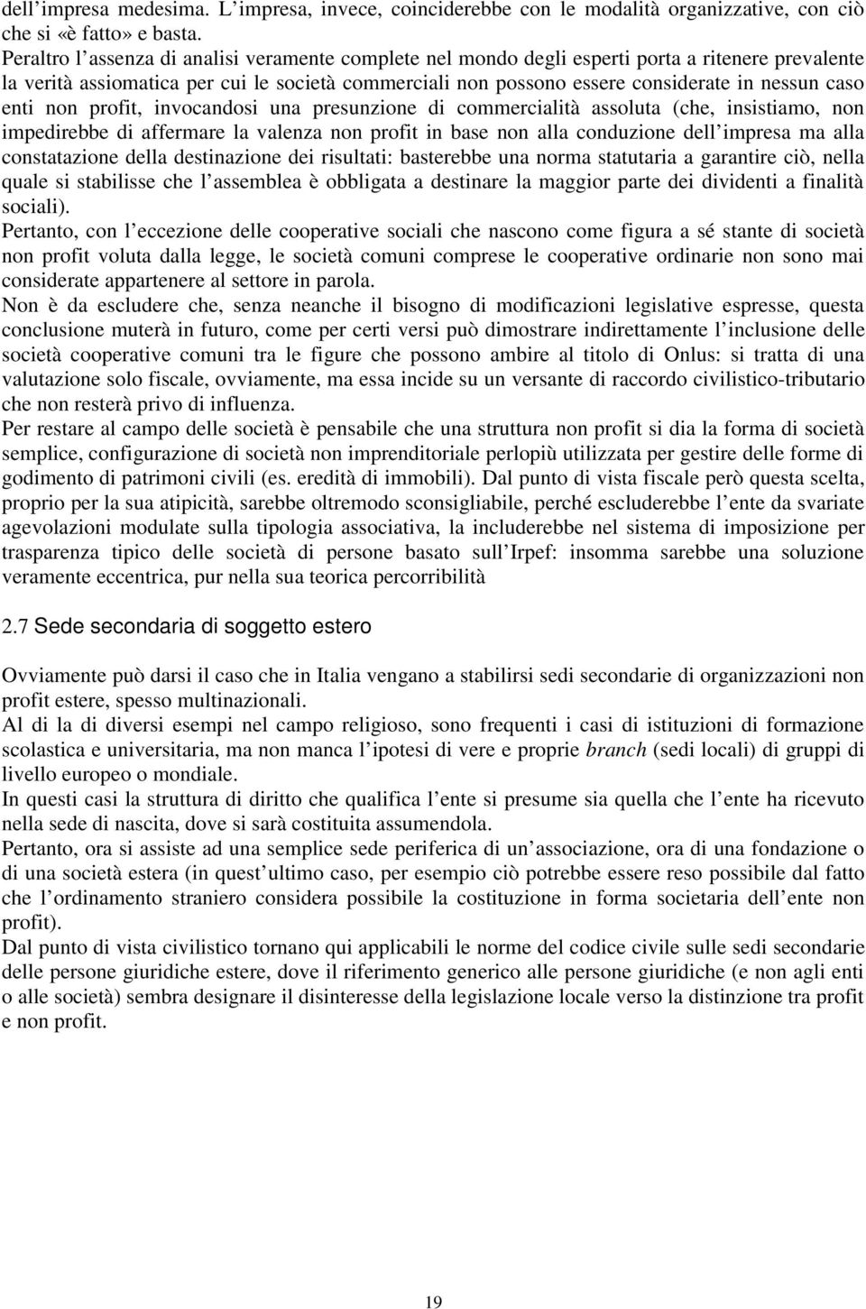 enti non profit, invocandosi una presunzione di commercialità assoluta (che, insistiamo, non impedirebbe di affermare la valenza non profit in base non alla conduzione dell impresa ma alla