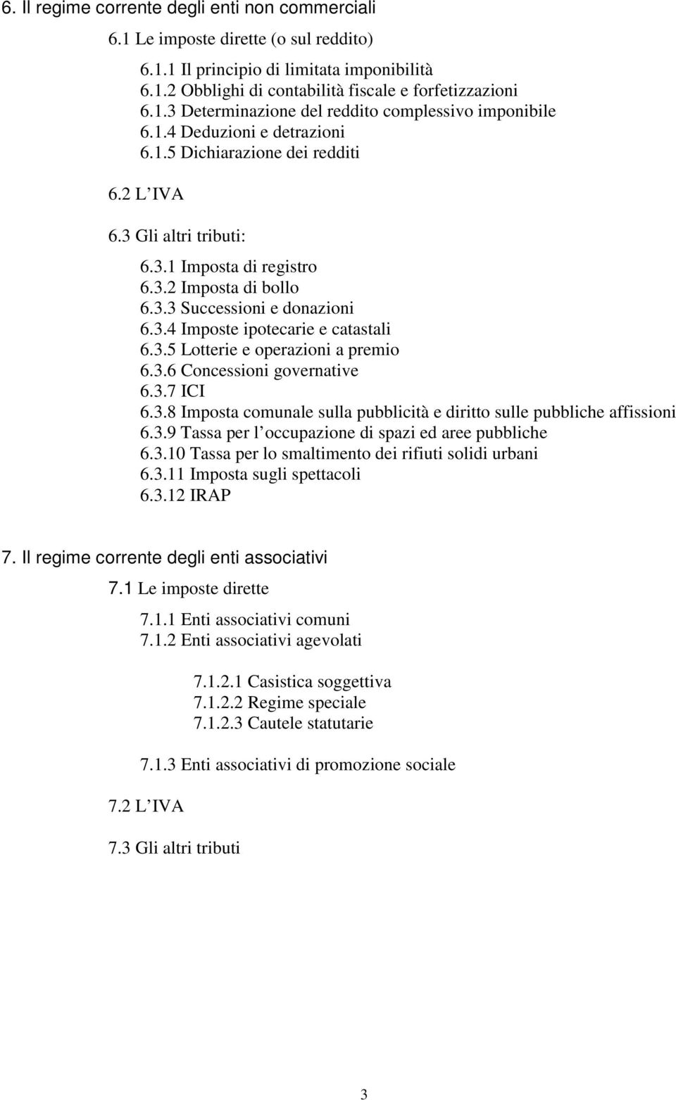 3.5 Lotterie e operazioni a premio 6.3.6 Concessioni governative 6.3.7 ICI 6.3.8 Imposta comunale sulla pubblicità e diritto sulle pubbliche affissioni 6.3.9 Tassa per l occupazione di spazi ed aree pubbliche 6.