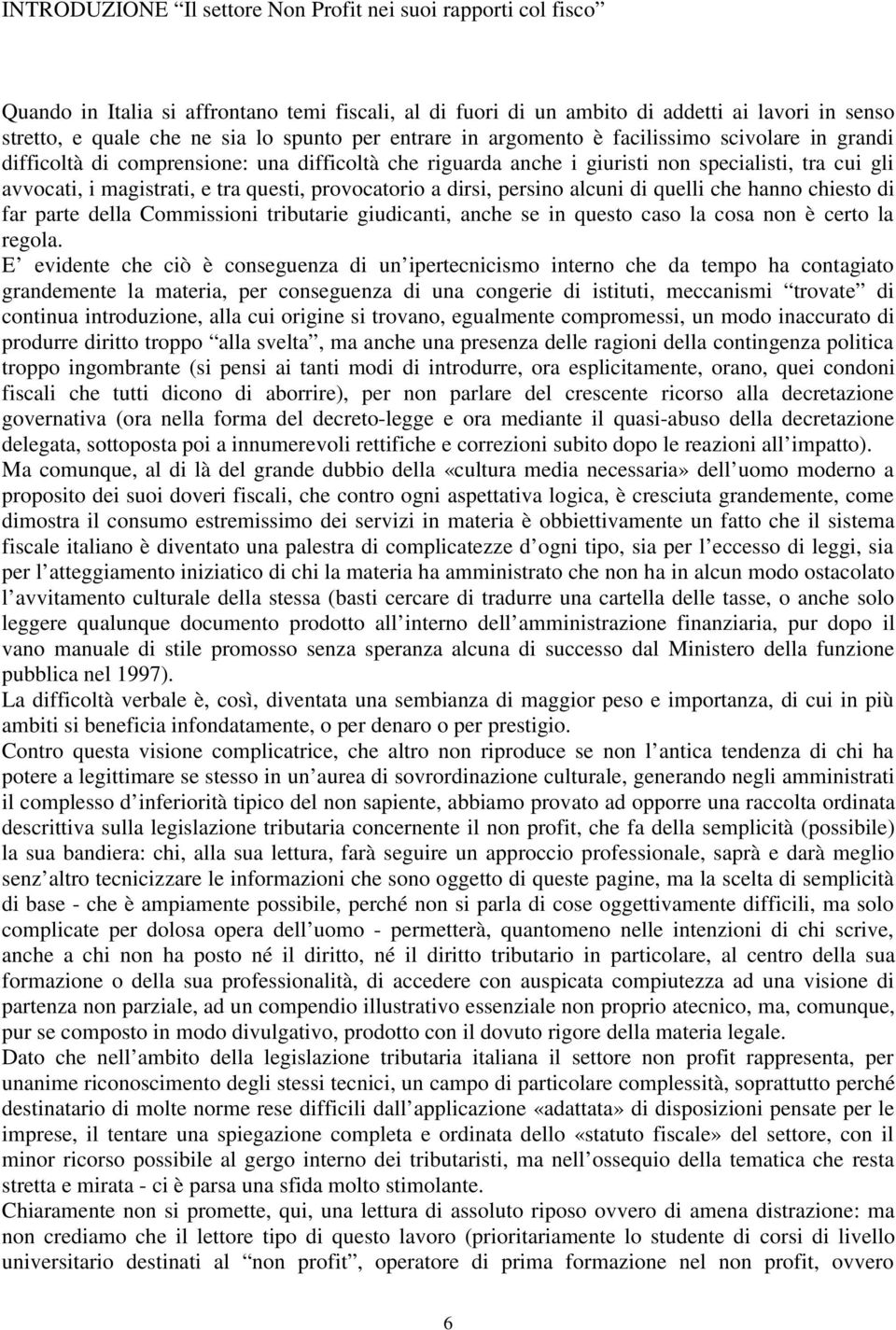 questi, provocatorio a dirsi, persino alcuni di quelli che hanno chiesto di far parte della Commissioni tributarie giudicanti, anche se in questo caso la cosa non è certo la regola.