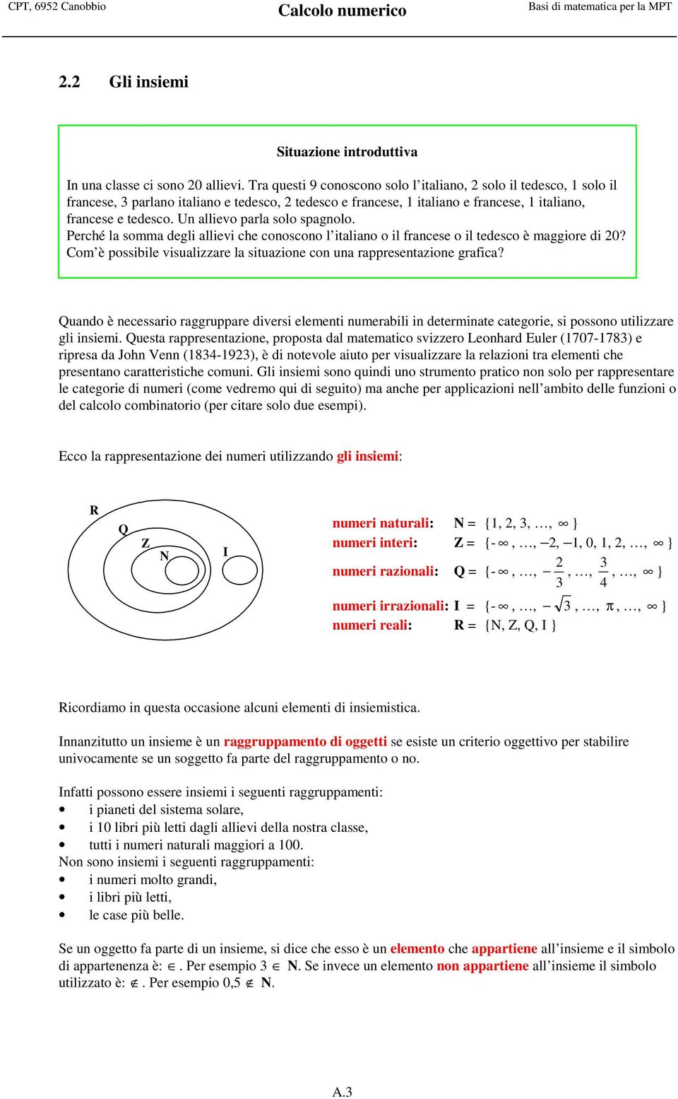 Un allievo parla solo spagnolo. Perché la somma degli allievi che conoscono l italiano o il francese o il tedesco è maggiore di 20?