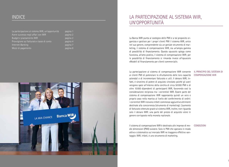 clienti PMI il sistema WIR, unico nel suo genere, comprendente sia un geniale strumento di marketing, il sistema di compensazione WIR, sia un ampia gamma di possibilità di finanziamento.