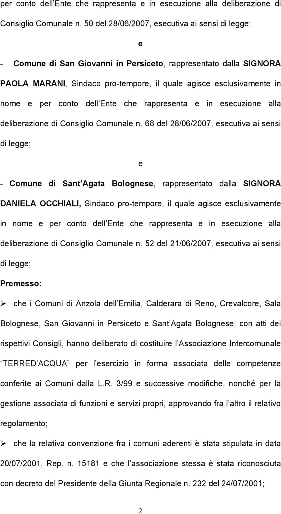 snsi di lgg; - Comun di Sant Agata Bologns, rapprsntato dalla SIGNORA DANIELA OCCHIALI, Sindaco pro-tmpor, il qual agisc sclusivamnt in nom  52 dl 21/06/2007, scutiva ai snsi di lgg; Prmsso: ch i