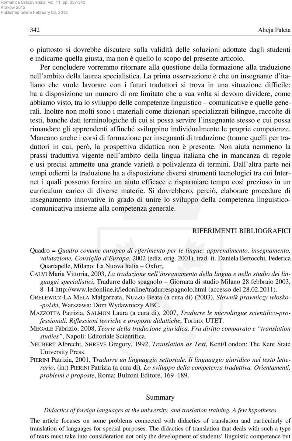 La prima osservazione è che un insegnante d italiano che vuole lavorare con i futuri traduttori si trova in una situazione difficile: ha a disposizione un numero di ore limitato che a sua volta si