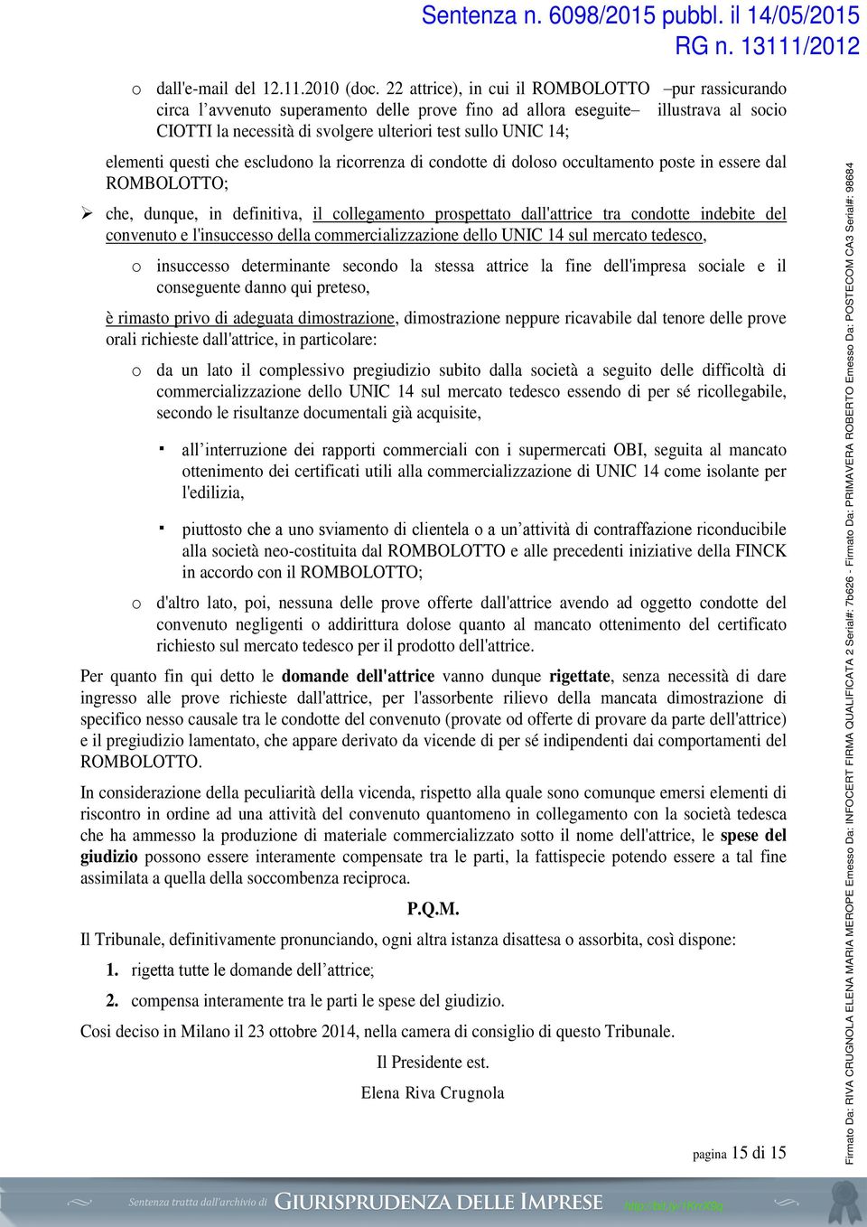 elementi questi che escludono la ricorrenza di condotte di doloso occultamento poste in essere dal ROMBOLOTTO; che, dunque, in definitiva, il collegamento prospettato dall'attrice tra condotte