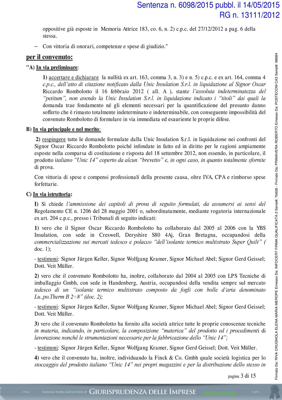 r.l. in liquidazione al Signor Oscar Riccardo Rombolotto il 16 febbraio 2012 ( all. A ), stante l assoluta indeterminatezza del petitum, non avendo la Unic Insulation S.r.l. in liquidazione indicato