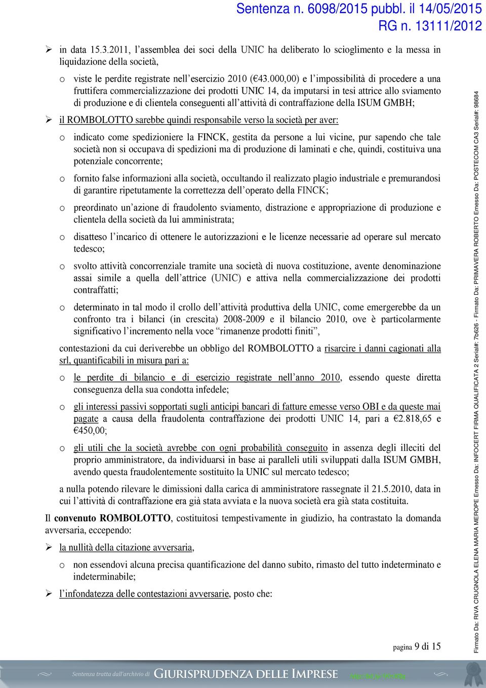 contraffazione della ISUM GMBH; il ROMBOLOTTO sarebbe quindi responsabile verso la società per aver: o indicato come spedizioniere la FINCK, gestita da persone a lui vicine, pur sapendo che tale