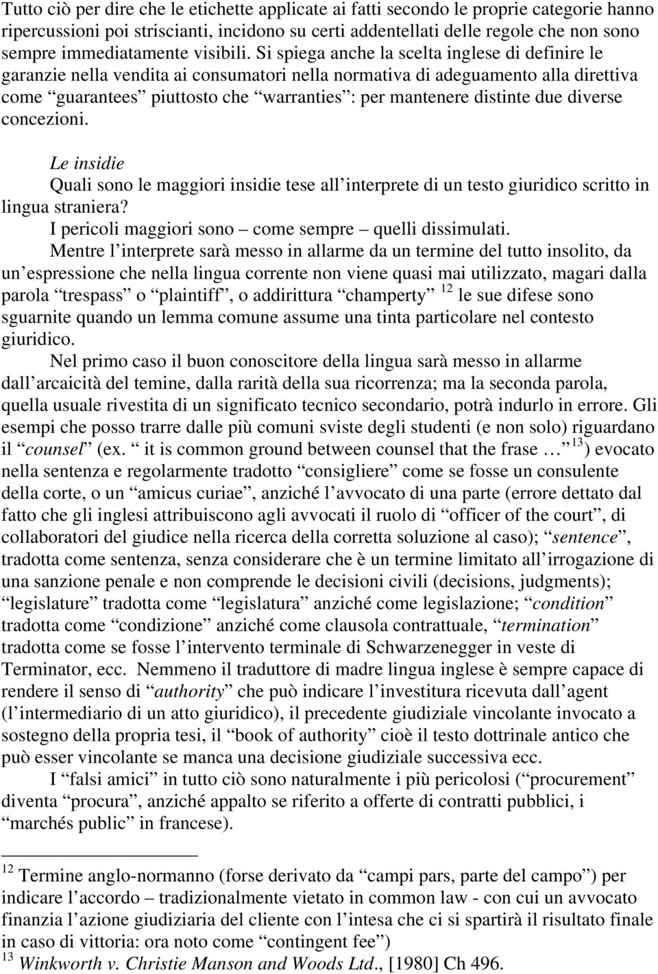 Si spiega anche la scelta inglese di definire le garanzie nella vendita ai consumatori nella normativa di adeguamento alla direttiva come guarantees piuttosto che warranties : per mantenere distinte