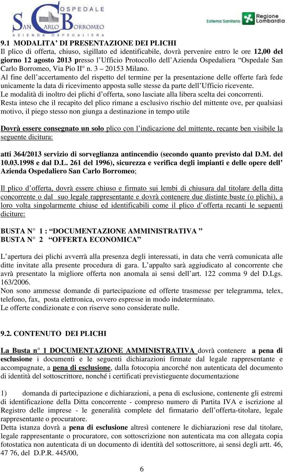 Al fine dell accertamento del rispetto del termine per la presentazione delle offerte farà fede unicamente la data di ricevimento apposta sulle stesse da parte dell Ufficio ricevente.